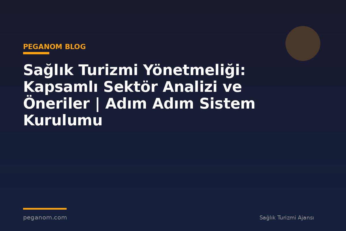 Sağlık Turizmi Yönetmeliği: Kapsamlı Sektör Analizi ve Öneriler | Adım Adım Sistem Kurulumu