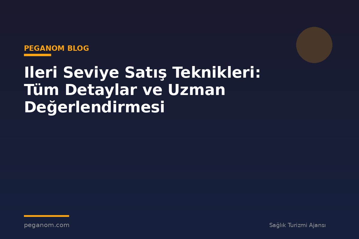 Ileri Seviye Satış Teknikleri: Tüm Detaylar ve Uzman Değerlendirmesi