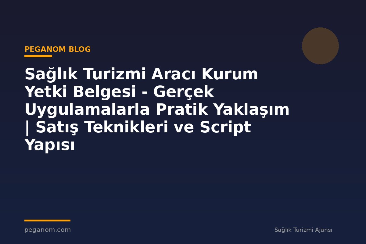 Sağlık Turizmi Aracı Kurum Yetki Belgesi - Gerçek Uygulamalarla Pratik Yaklaşım | Satış Teknikleri ve Script Yapısı