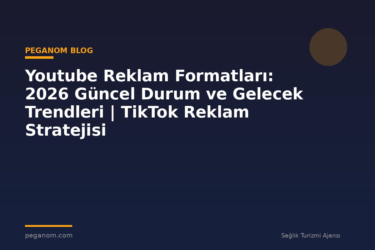Youtube Reklam Formatları: 2026 Güncel Durum ve Gelecek Trendleri | TikTok Reklam Stratejisi