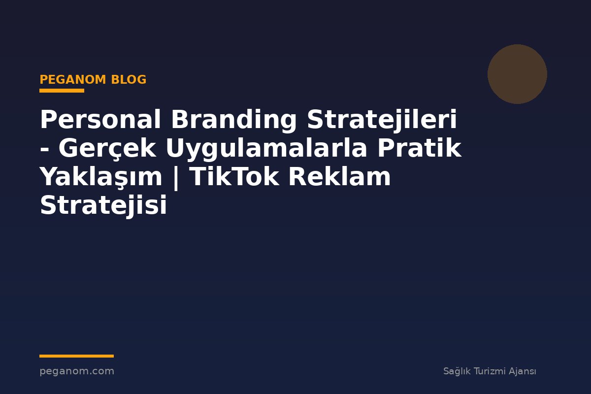 Personal Branding Stratejileri - Gerçek Uygulamalarla Pratik Yaklaşım | TikTok Reklam Stratejisi