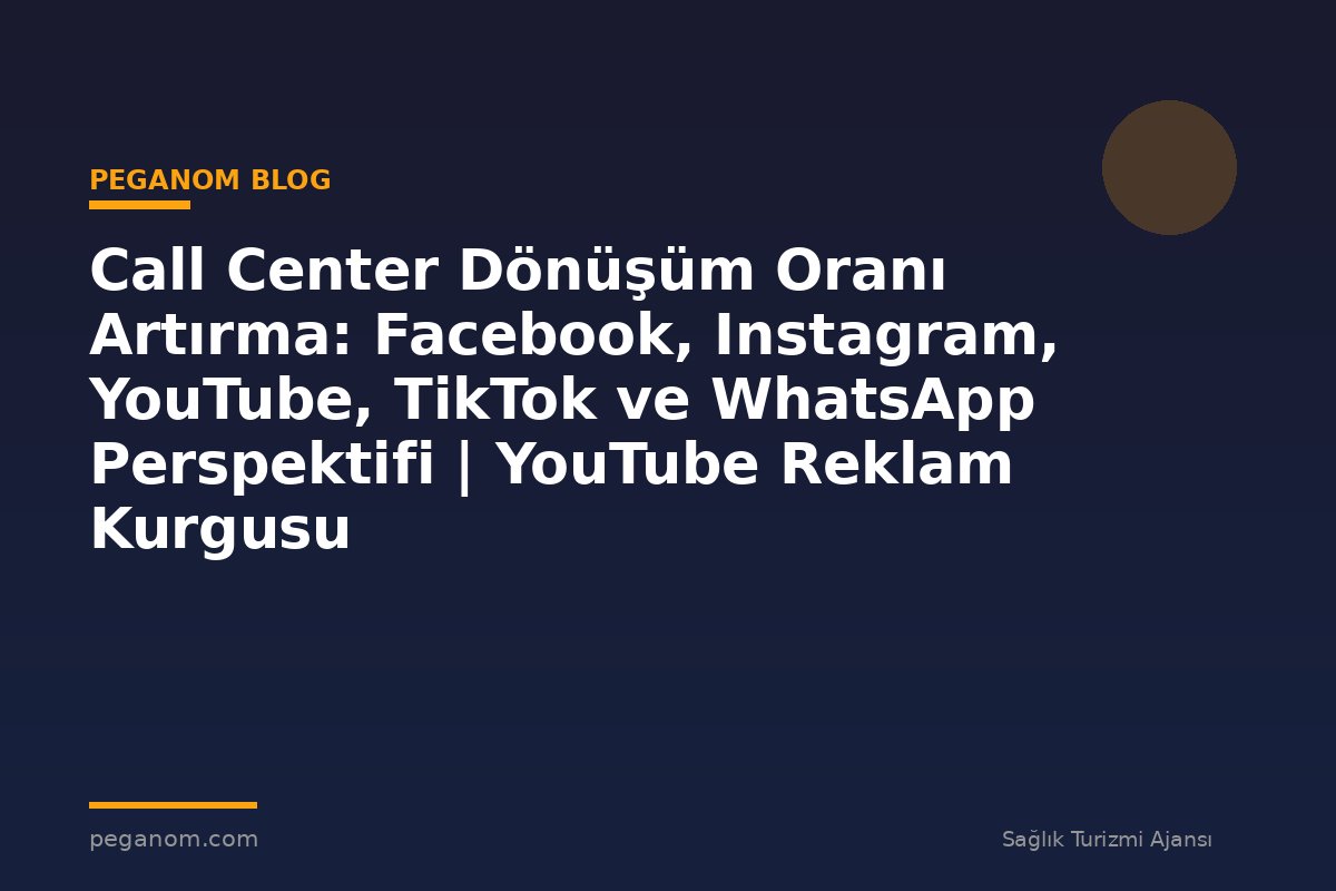 Call Center Dönüşüm Oranı Artırma: Facebook, Instagram, YouTube, TikTok ve WhatsApp Perspektifi | YouTube Reklam Kurgusu