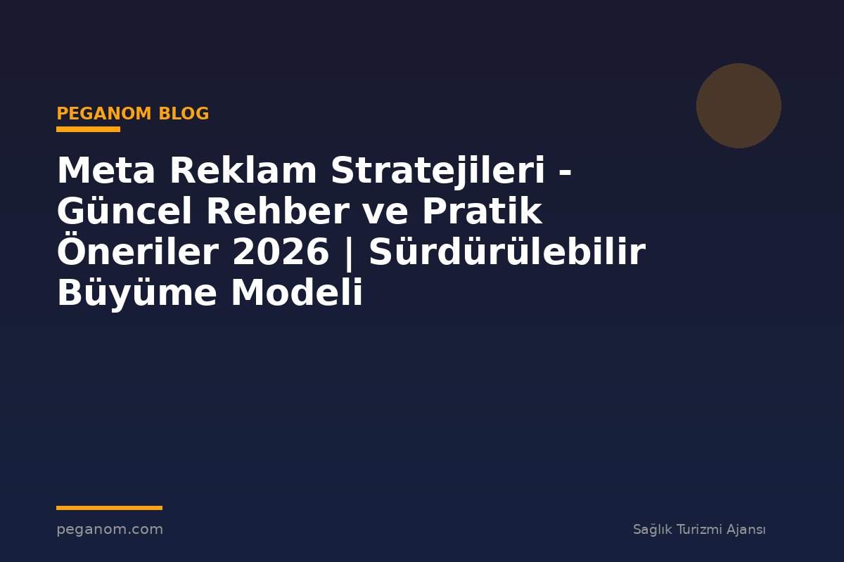 Meta Reklam Stratejileri - Güncel Rehber ve Pratik Öneriler 2026 | Sürdürülebilir Büyüme Modeli