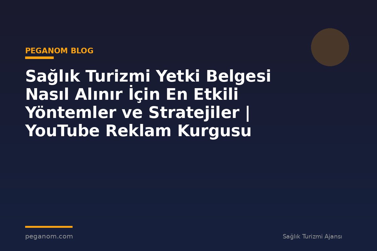 Sağlık Turizmi Yetki Belgesi Nasıl Alınır İçin En Etkili Yöntemler ve Stratejiler | YouTube Reklam Kurgusu