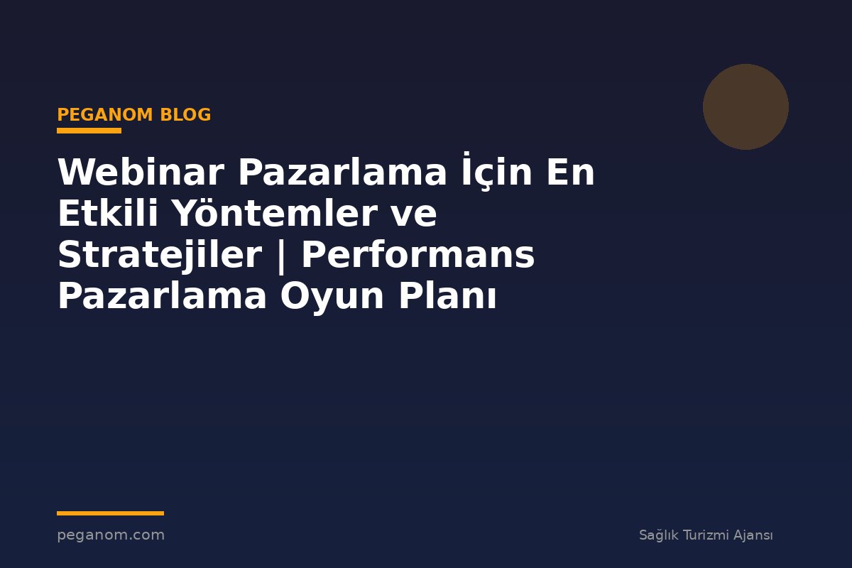 Webinar Pazarlama İçin En Etkili Yöntemler ve Stratejiler | Performans Pazarlama Oyun Planı