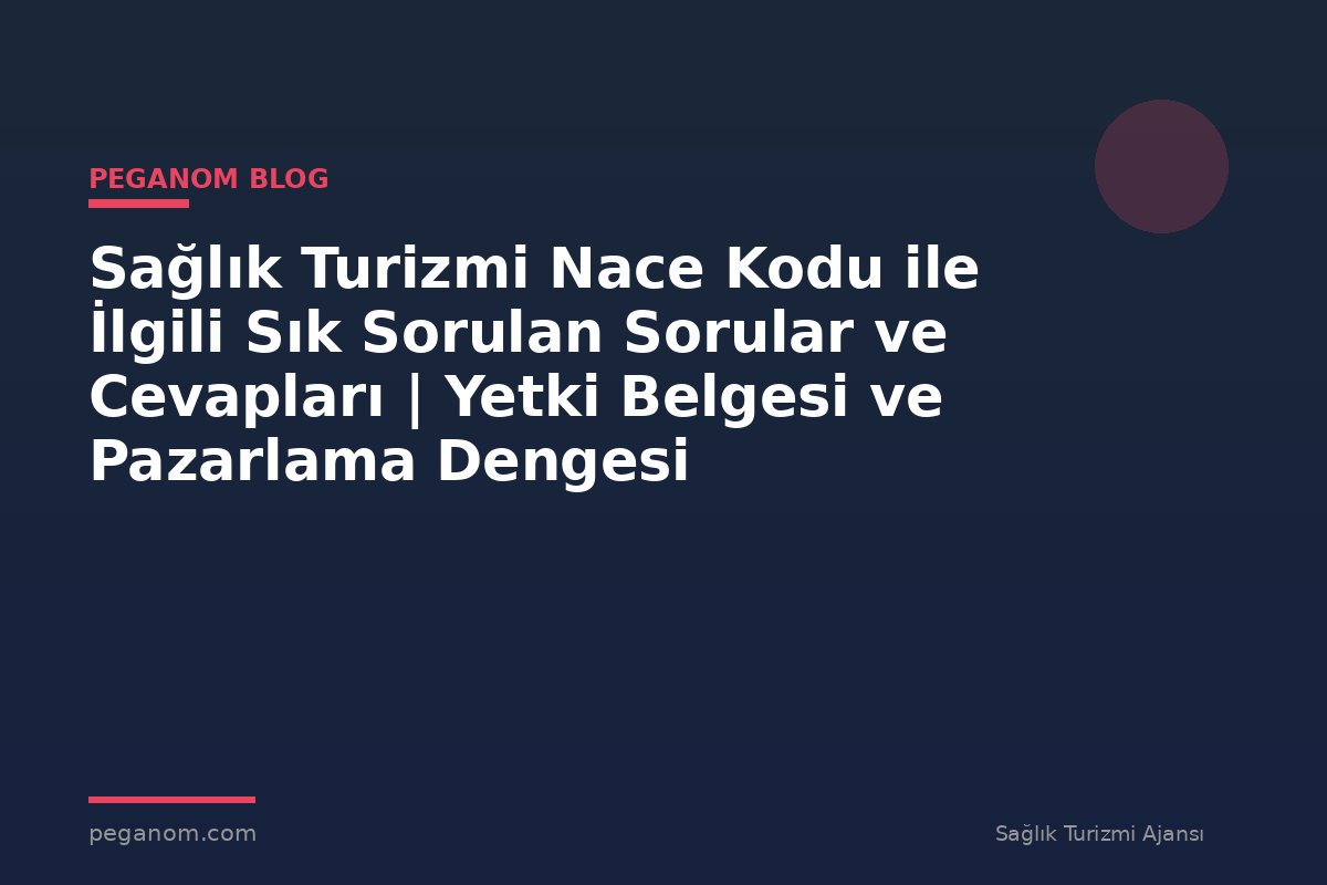 Sağlık Turizmi Nace Kodu ile İlgili Sık Sorulan Sorular ve Cevapları | Yetki Belgesi ve Pazarlama Dengesi