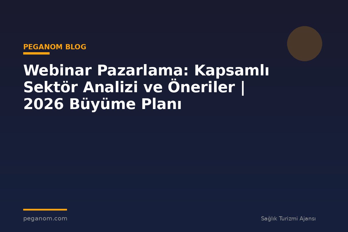 Webinar Pazarlama: Kapsamlı Sektör Analizi ve Öneriler | 2026 Büyüme Planı