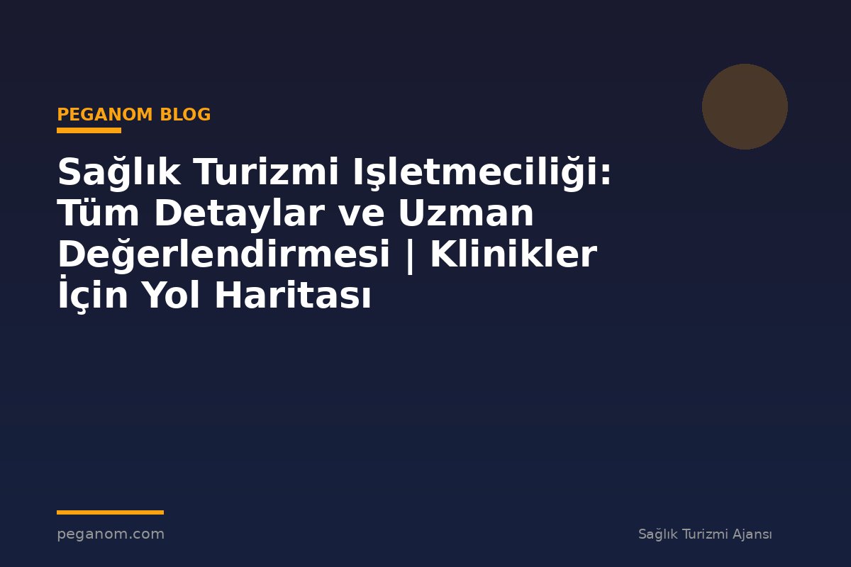 Sağlık Turizmi Işletmeciliği: Tüm Detaylar ve Uzman Değerlendirmesi | Klinikler İçin Yol Haritası