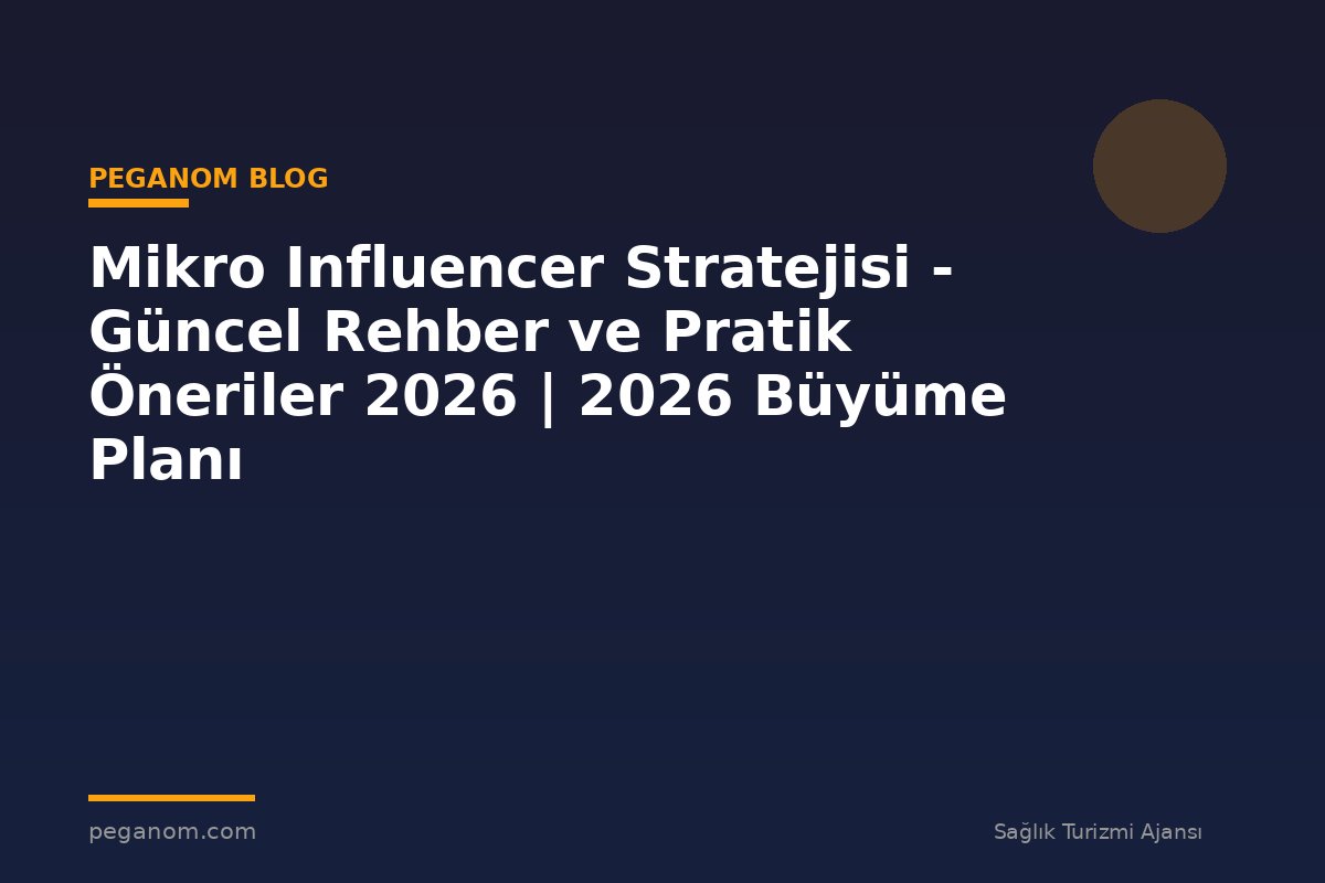 Mikro Influencer Stratejisi - Güncel Rehber ve Pratik Öneriler 2026 | 2026 Büyüme Planı