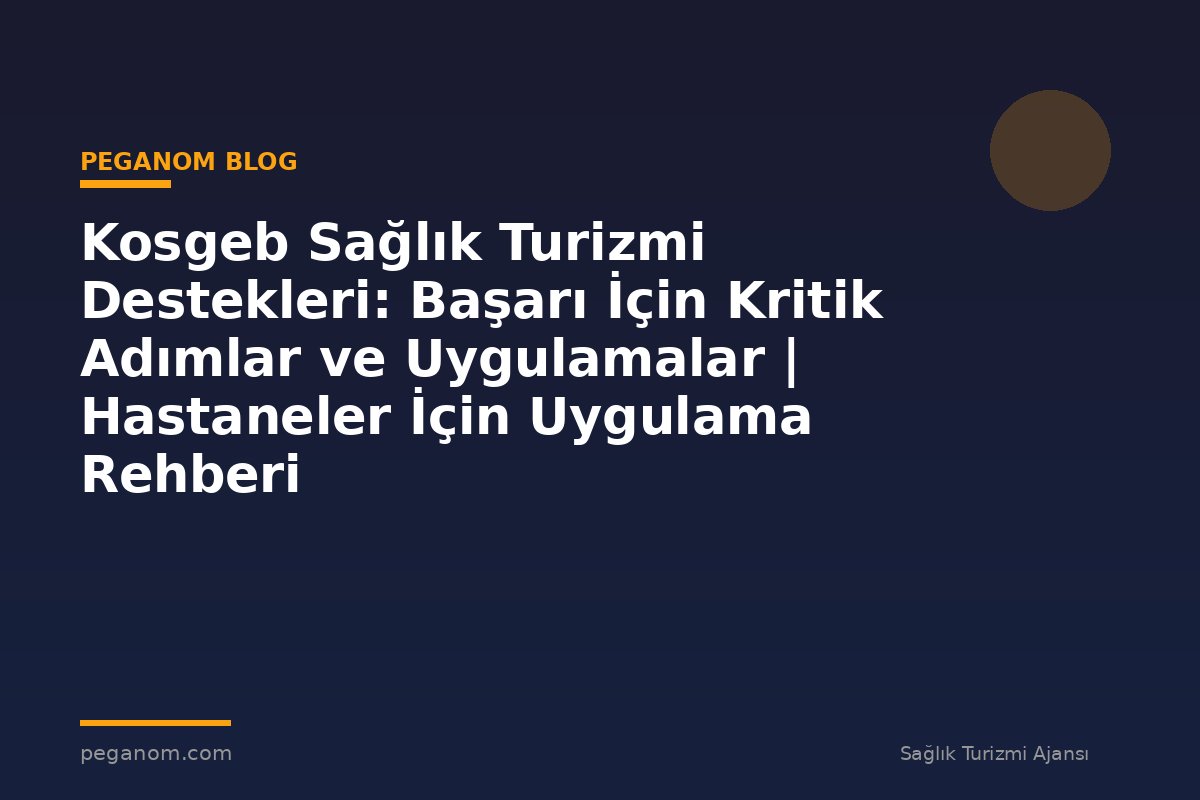 Kosgeb Sağlık Turizmi Destekleri: Başarı İçin Kritik Adımlar ve Uygulamalar | Hastaneler İçin Uygulama Rehberi