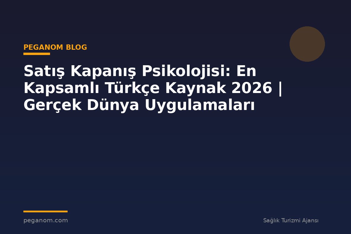 Satış Kapanış Psikolojisi: En Kapsamlı Türkçe Kaynak 2026 | Gerçek Dünya Uygulamaları