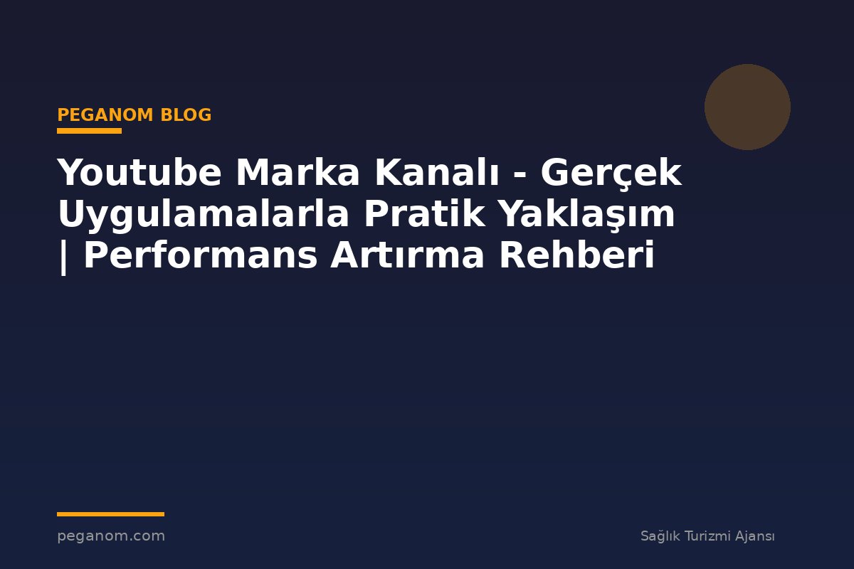 Youtube Marka Kanalı - Gerçek Uygulamalarla Pratik Yaklaşım | Performans Artırma Rehberi