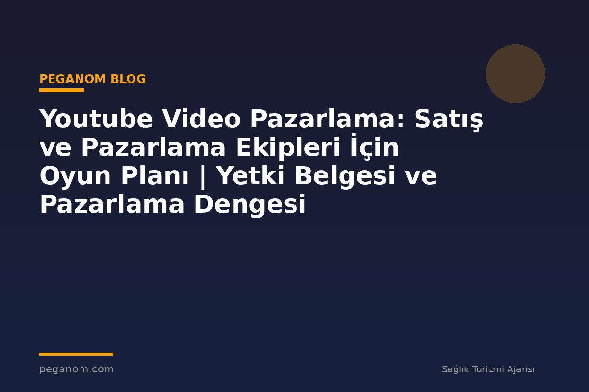 Youtube Video Pazarlama: Satış ve Pazarlama Ekipleri İçin Oyun Planı | Yetki Belgesi ve Pazarlama Dengesi
