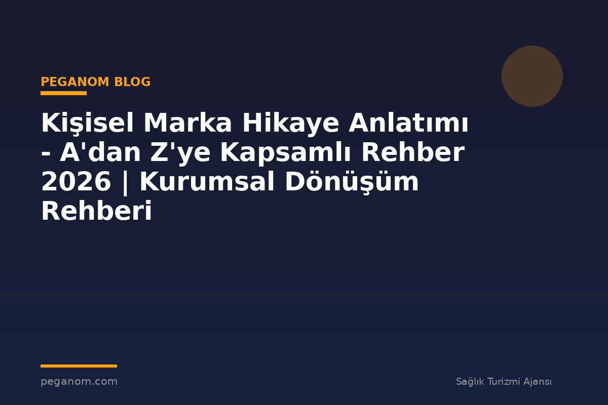 Kişisel Marka Hikaye Anlatımı - A'dan Z'ye Kapsamlı Rehber 2026 | Kurumsal Dönüşüm Rehberi