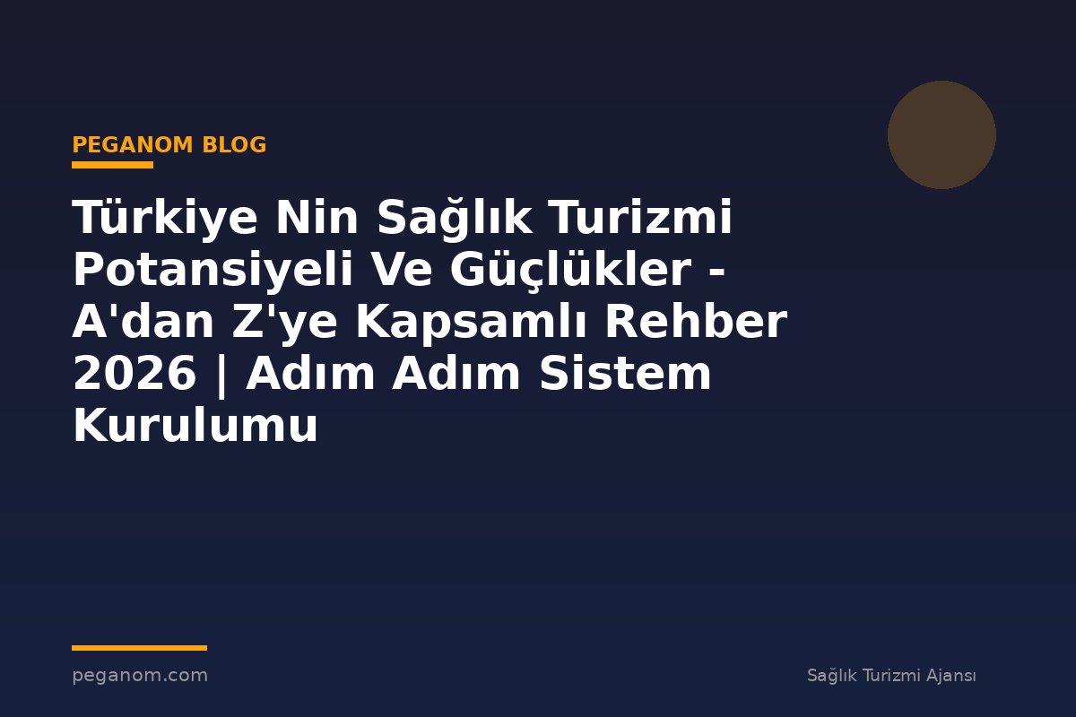 Türkiye Nin Sağlık Turizmi Potansiyeli Ve Güçlükler - A'dan Z'ye Kapsamlı Rehber 2026 | Adım Adım Sistem Kurulumu