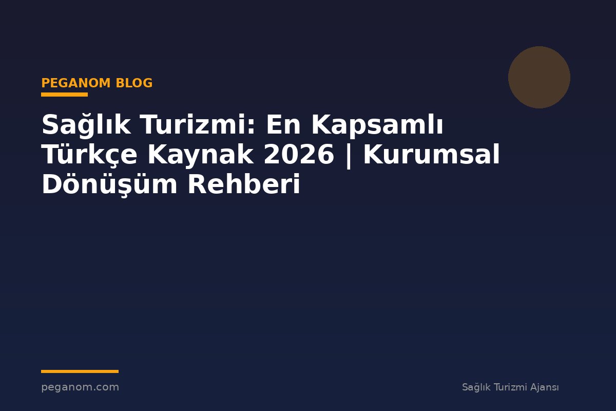 Sağlık Turizmi: En Kapsamlı Türkçe Kaynak 2026 | Kurumsal Dönüşüm Rehberi