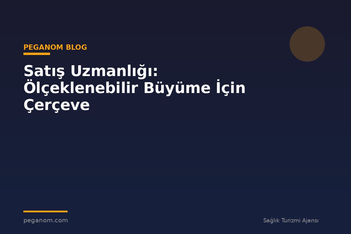 Satış Uzmanlığı: Ölçeklenebilir Büyüme İçin Çerçeve