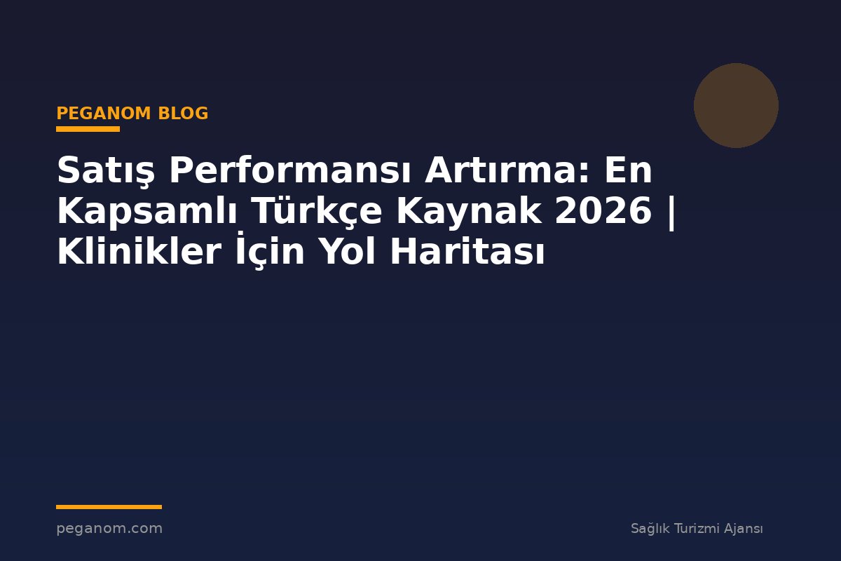 Satış Performansı Artırma: En Kapsamlı Türkçe Kaynak 2026 | Klinikler İçin Yol Haritası