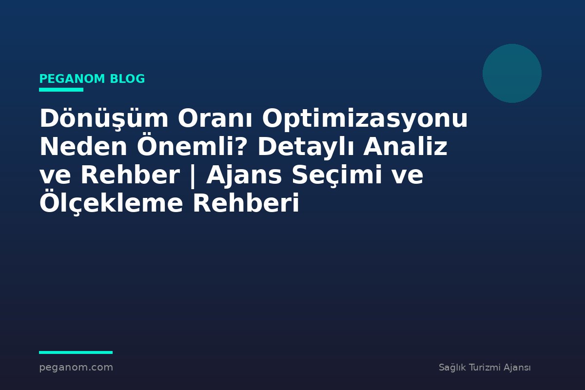 Dönüşüm Oranı Optimizasyonu Neden Önemli? Detaylı Analiz ve Rehber | Ajans Seçimi ve Ölçekleme Rehberi