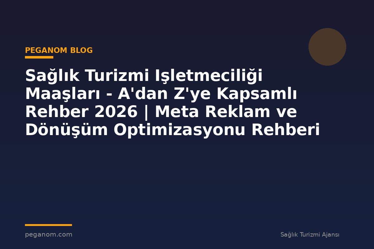 Sağlık Turizmi Işletmeciliği Maaşları - A'dan Z'ye Kapsamlı Rehber 2026 | Meta Reklam ve Dönüşüm Optimizasyonu Rehberi