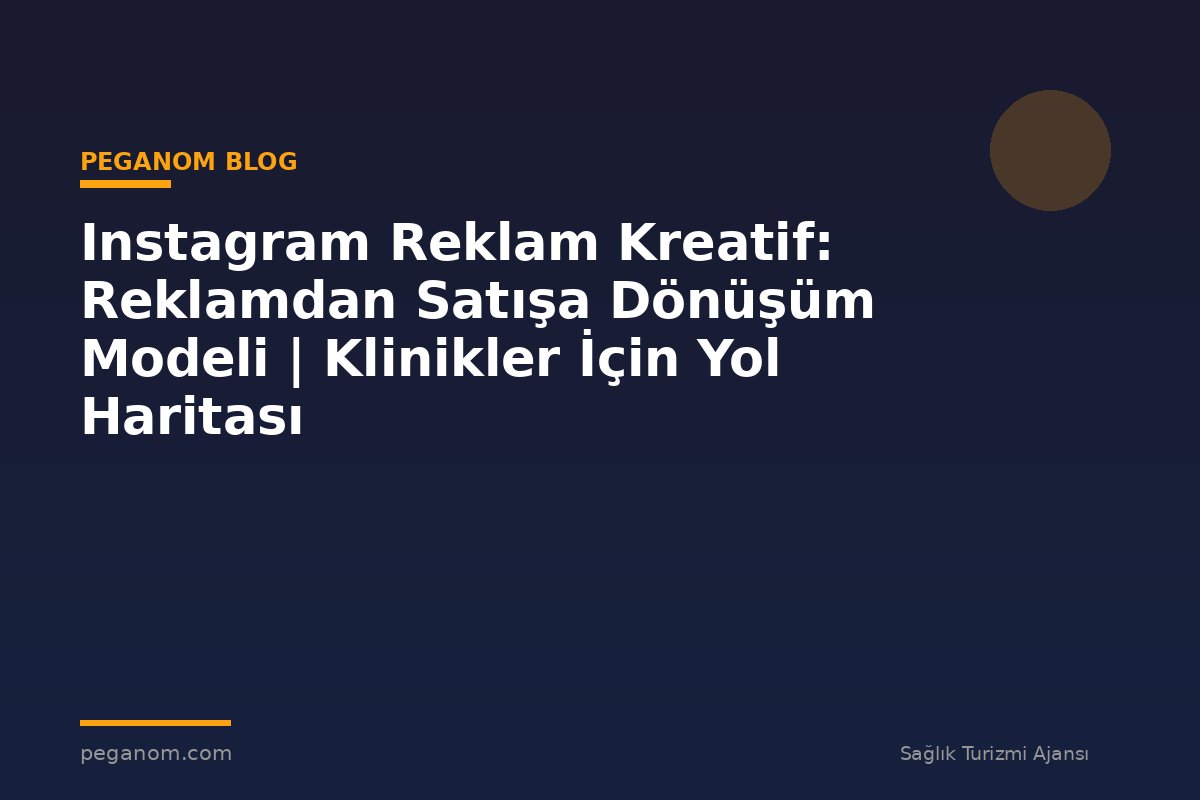 Instagram Reklam Kreatif: Reklamdan Satışa Dönüşüm Modeli | Klinikler İçin Yol Haritası