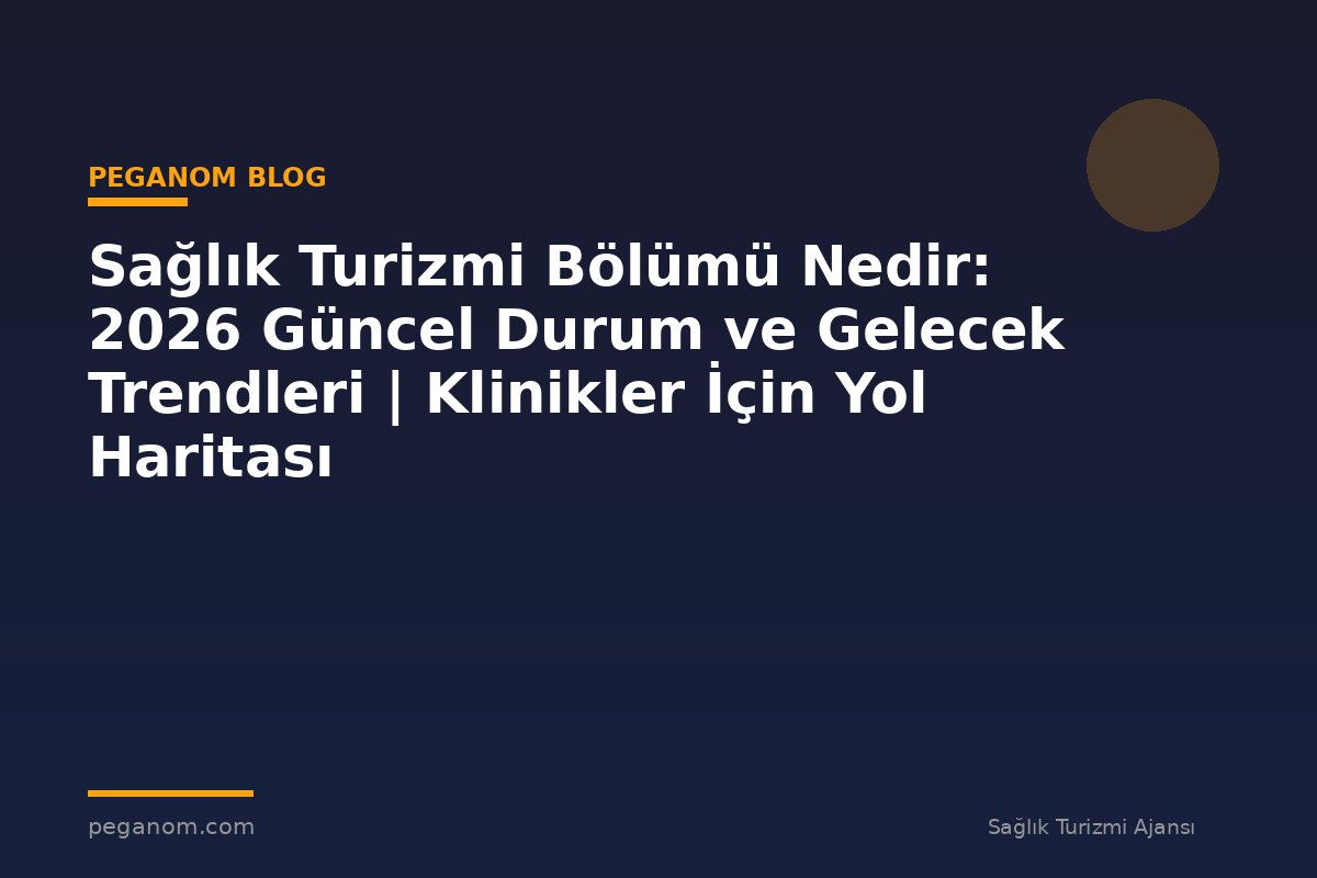 Sağlık Turizmi Bölümü Nedir: 2026 Güncel Durum ve Gelecek Trendleri | Klinikler İçin Yol Haritası