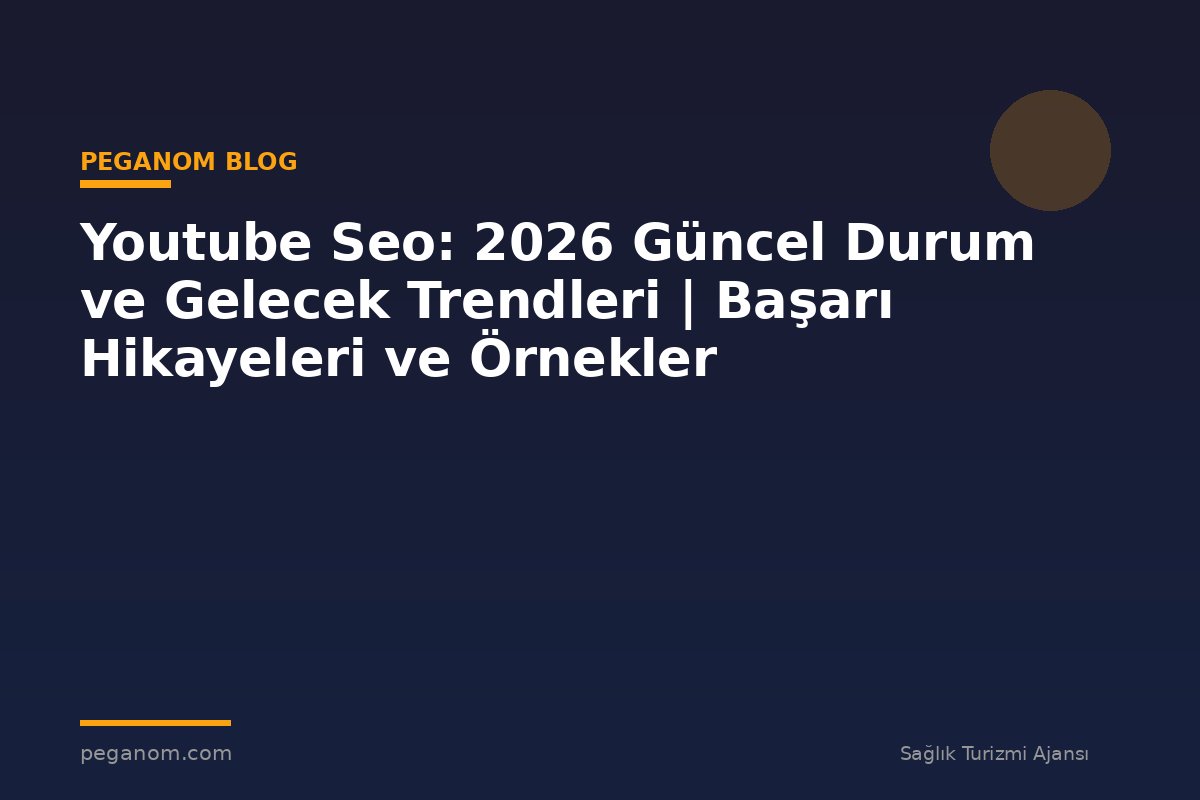 Youtube Seo: 2026 Güncel Durum ve Gelecek Trendleri | Başarı Hikayeleri ve Örnekler