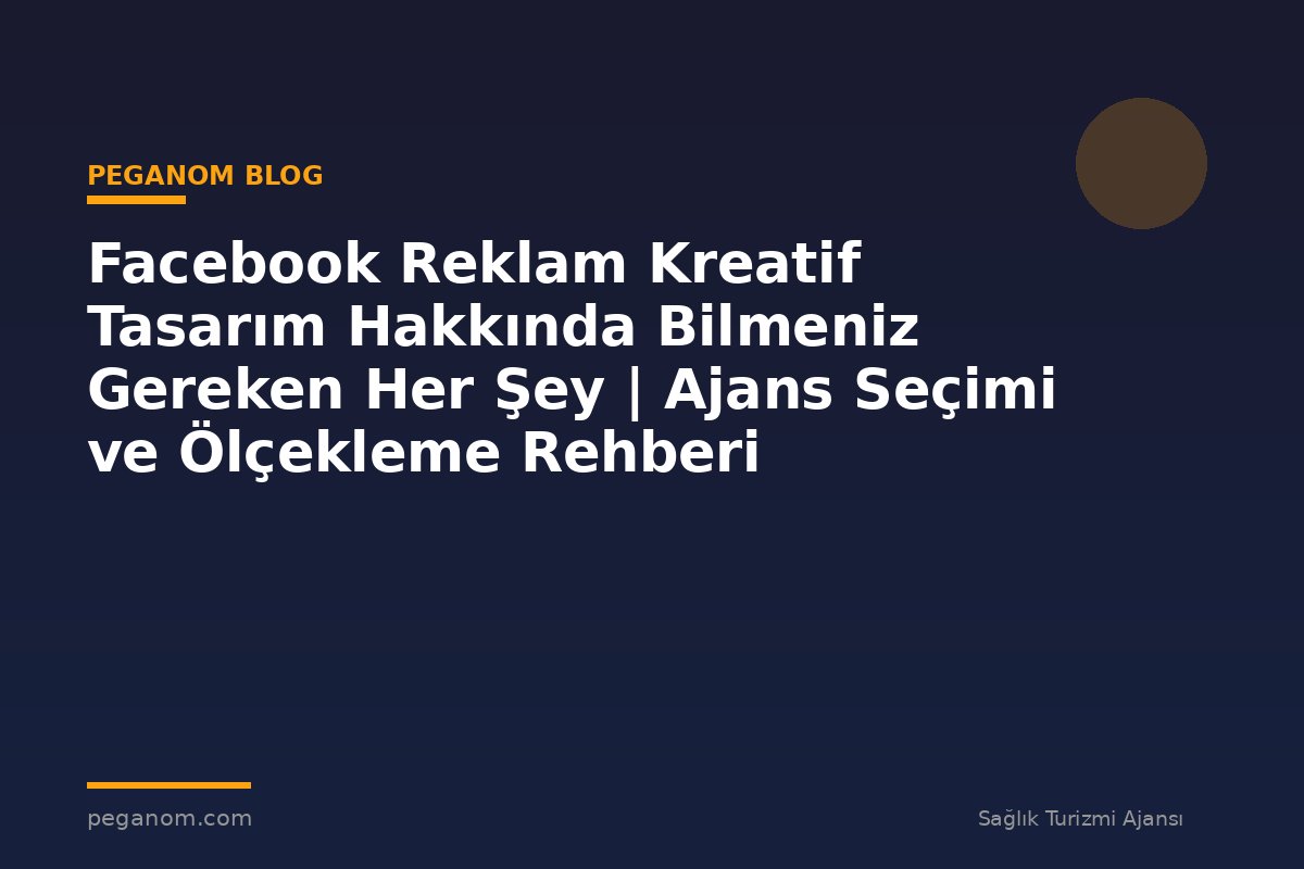 Facebook Reklam Kreatif Tasarım Hakkında Bilmeniz Gereken Her Şey | Ajans Seçimi ve Ölçekleme Rehberi