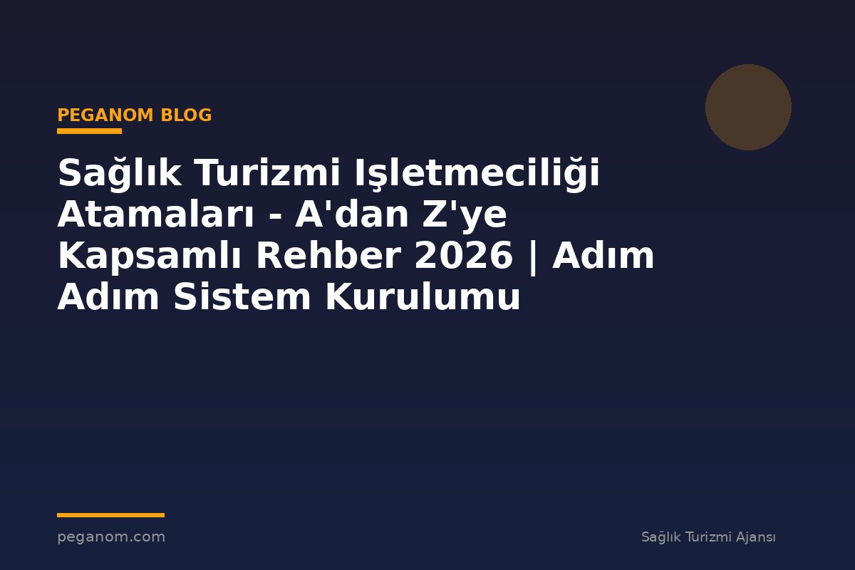 Sağlık Turizmi Işletmeciliği Atamaları - A'dan Z'ye Kapsamlı Rehber 2026 | Adım Adım Sistem Kurulumu