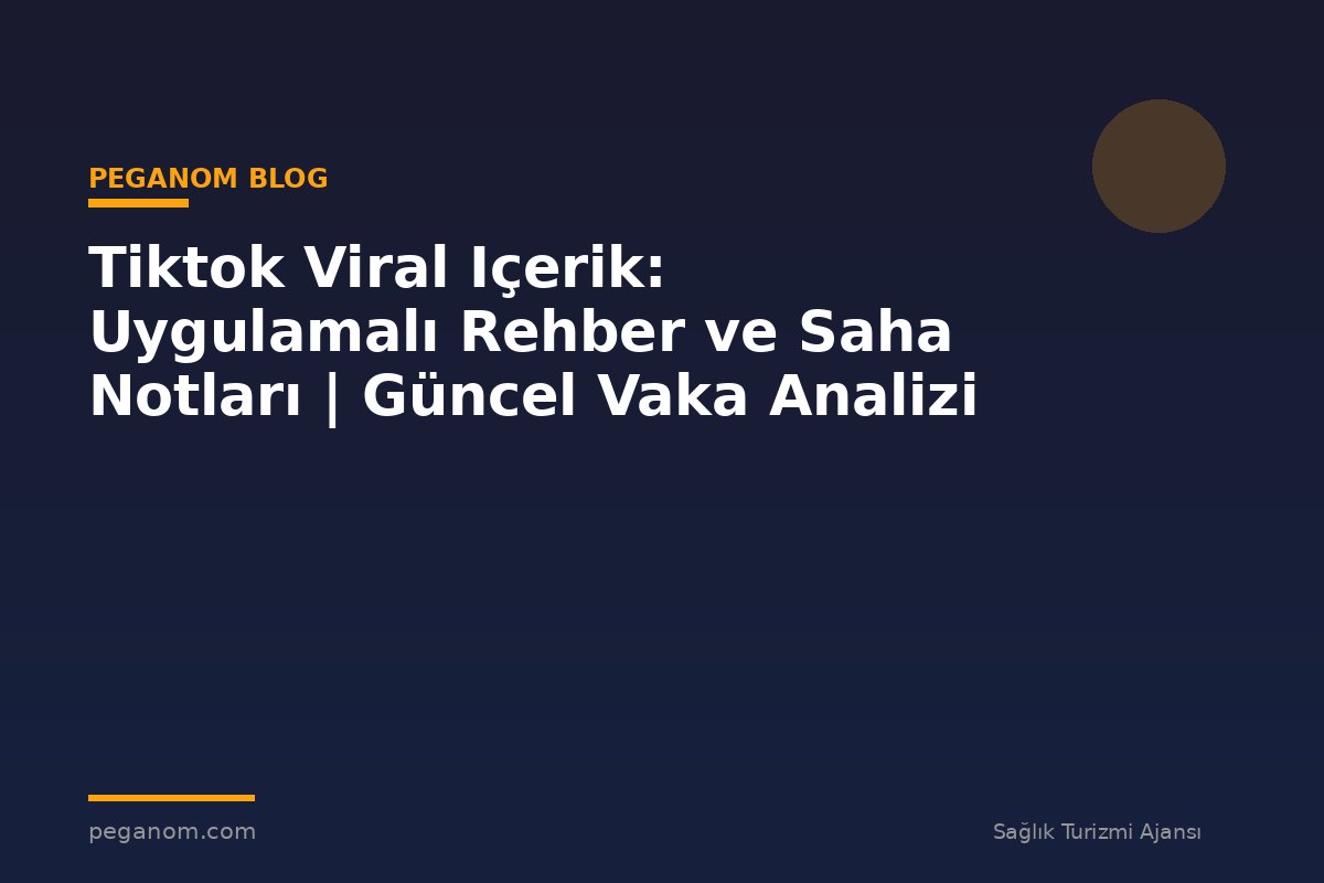Tiktok Viral Içerik: Uygulamalı Rehber ve Saha Notları | Güncel Vaka Analizi