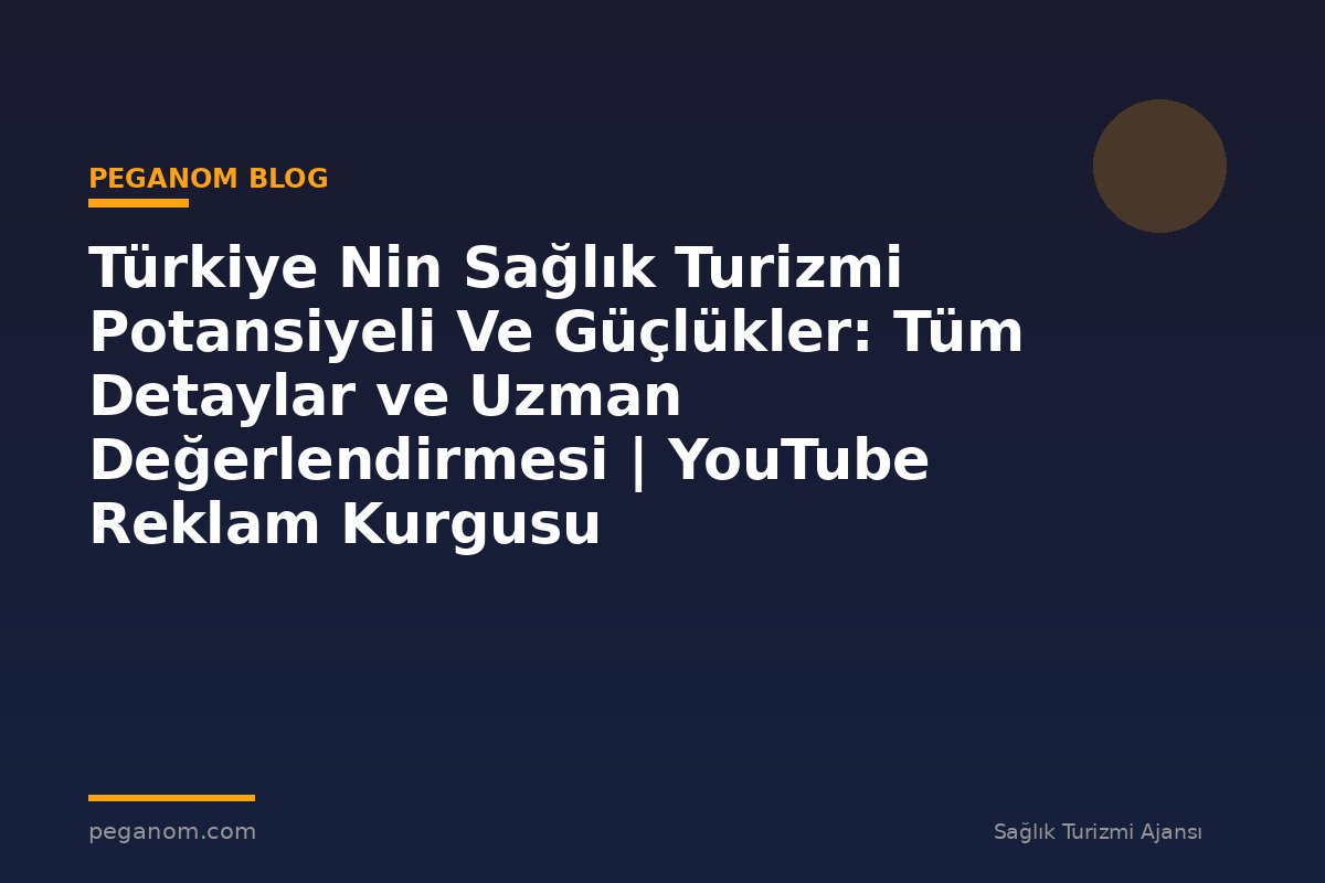 Türkiye Nin Sağlık Turizmi Potansiyeli Ve Güçlükler: Tüm Detaylar ve Uzman Değerlendirmesi | YouTube Reklam Kurgusu