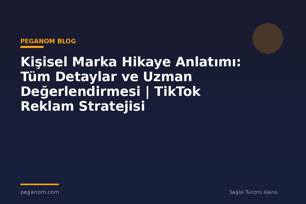 Kişisel Marka Hikaye Anlatımı: Tüm Detaylar ve Uzman Değerlendirmesi | TikTok Reklam Stratejisi