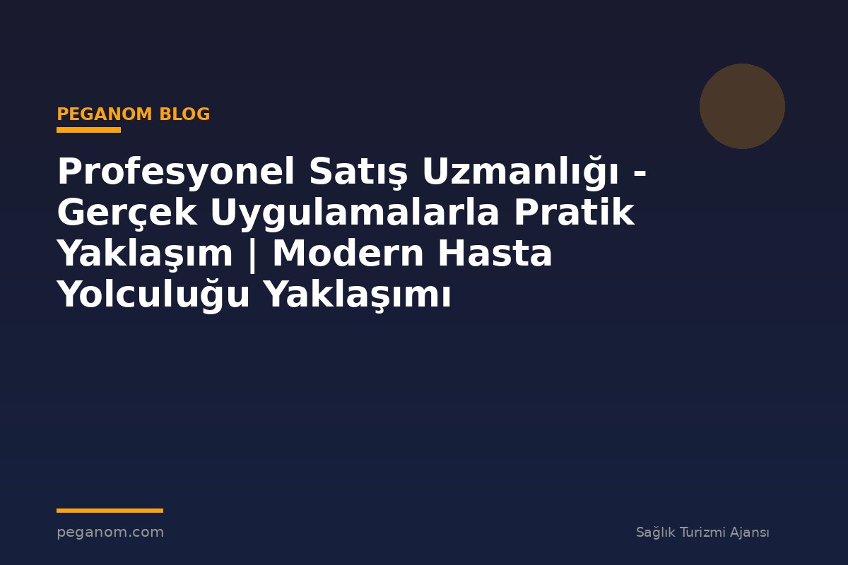 Profesyonel Satış Uzmanlığı - Gerçek Uygulamalarla Pratik Yaklaşım | Modern Hasta Yolculuğu Yaklaşımı