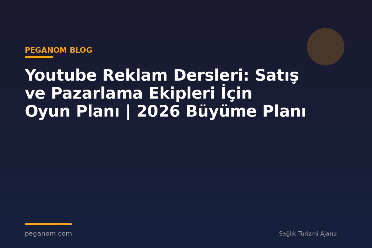 Youtube Reklam Dersleri: Satış ve Pazarlama Ekipleri İçin Oyun Planı | 2026 Büyüme Planı