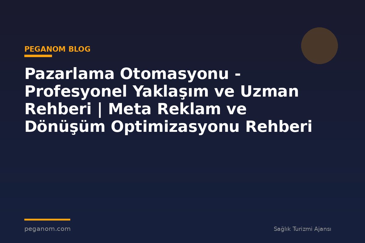 Pazarlama Otomasyonu - Profesyonel Yaklaşım ve Uzman Rehberi | Meta Reklam ve Dönüşüm Optimizasyonu Rehberi