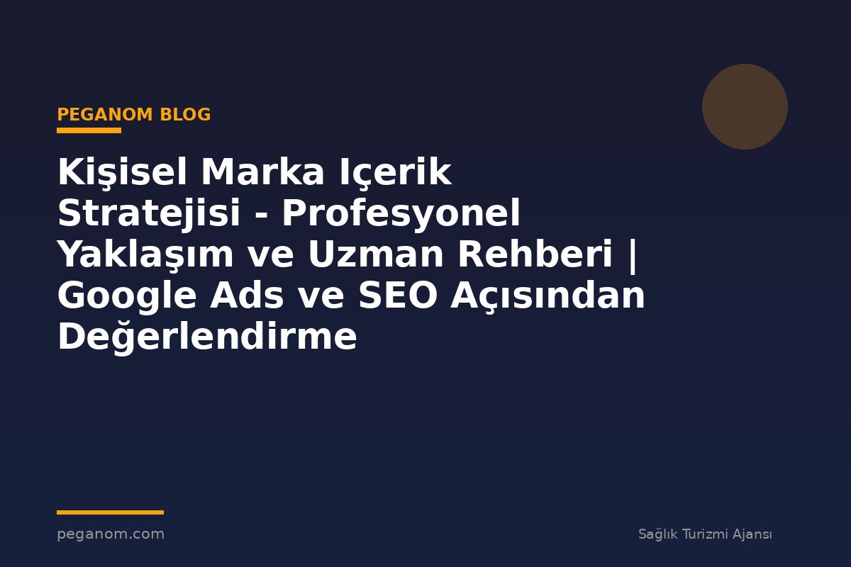 Kişisel Marka Içerik Stratejisi - Profesyonel Yaklaşım ve Uzman Rehberi | Google Ads ve SEO Açısından Değerlendirme