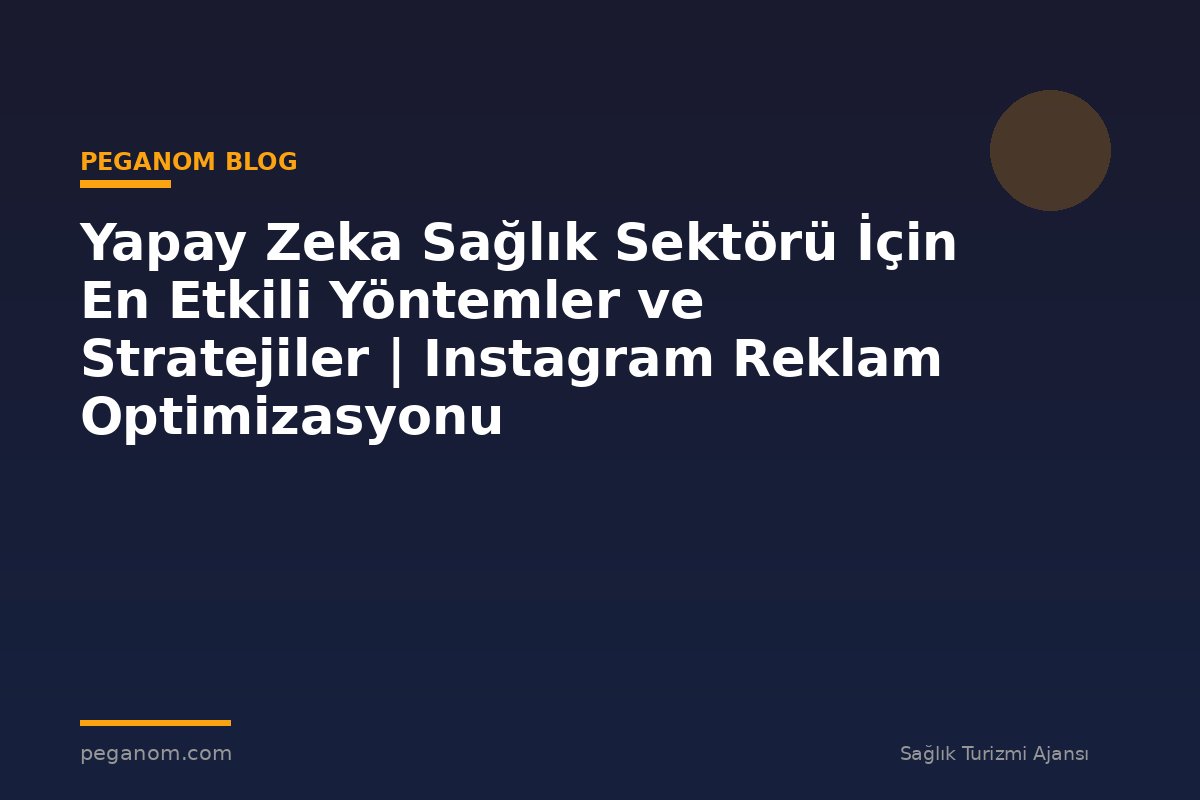 Yapay Zeka Sağlık Sektörü İçin En Etkili Yöntemler ve Stratejiler | Instagram Reklam Optimizasyonu