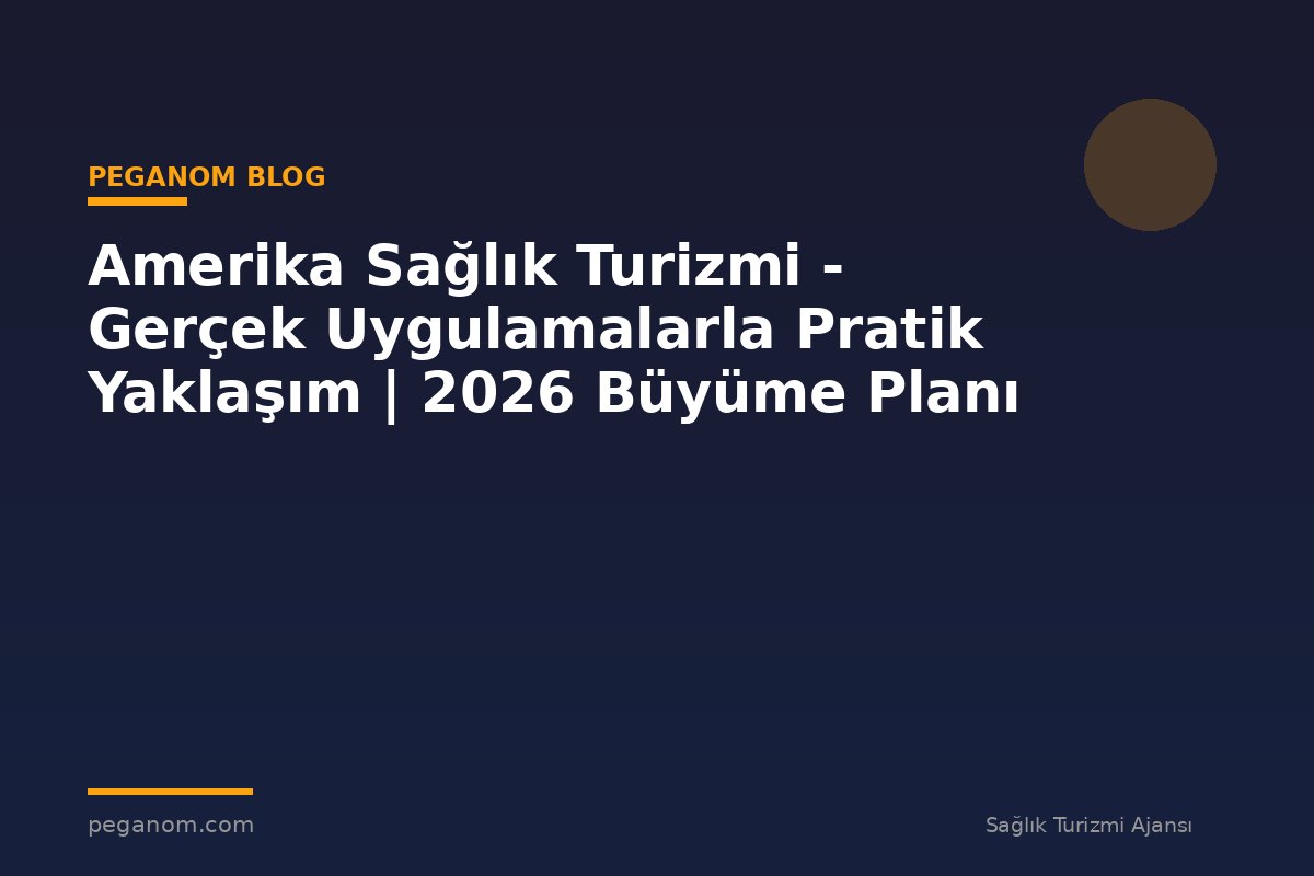 Amerika Sağlık Turizmi - Gerçek Uygulamalarla Pratik Yaklaşım | 2026 Büyüme Planı