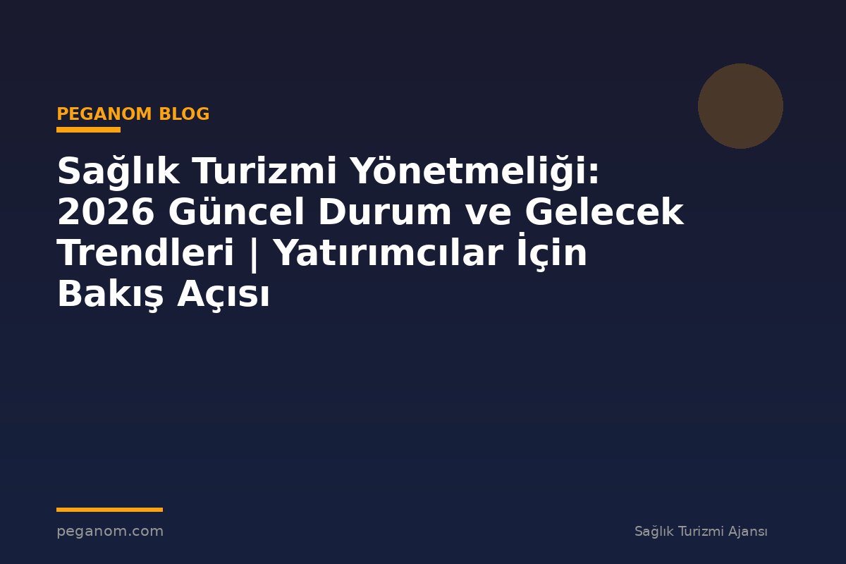 Sağlık Turizmi Yönetmeliği: 2026 Güncel Durum ve Gelecek Trendleri | Yatırımcılar İçin Bakış Açısı