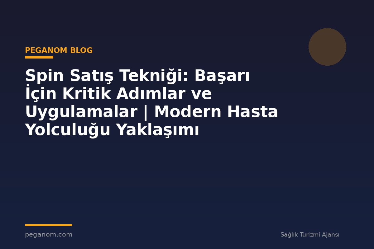 Spin Satış Tekniği: Başarı İçin Kritik Adımlar ve Uygulamalar | Modern Hasta Yolculuğu Yaklaşımı