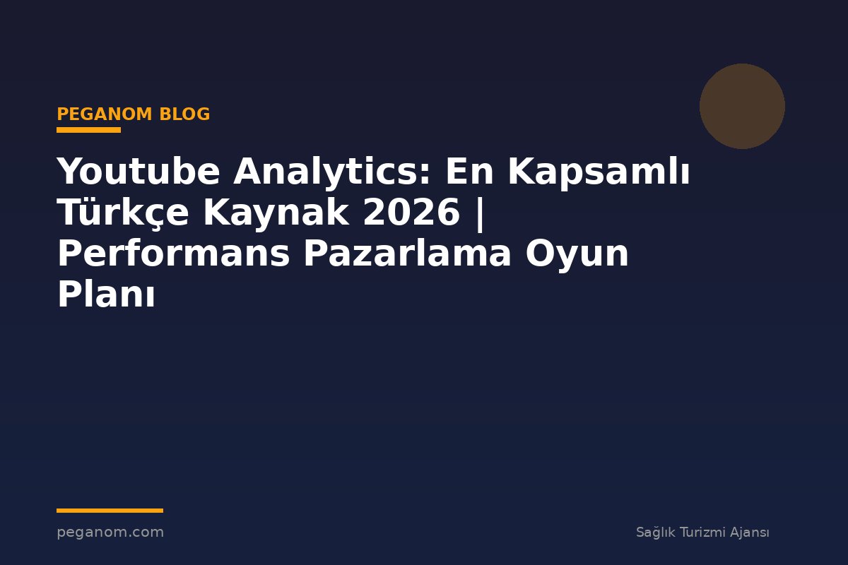 Youtube Analytics: En Kapsamlı Türkçe Kaynak 2026 | Performans Pazarlama Oyun Planı