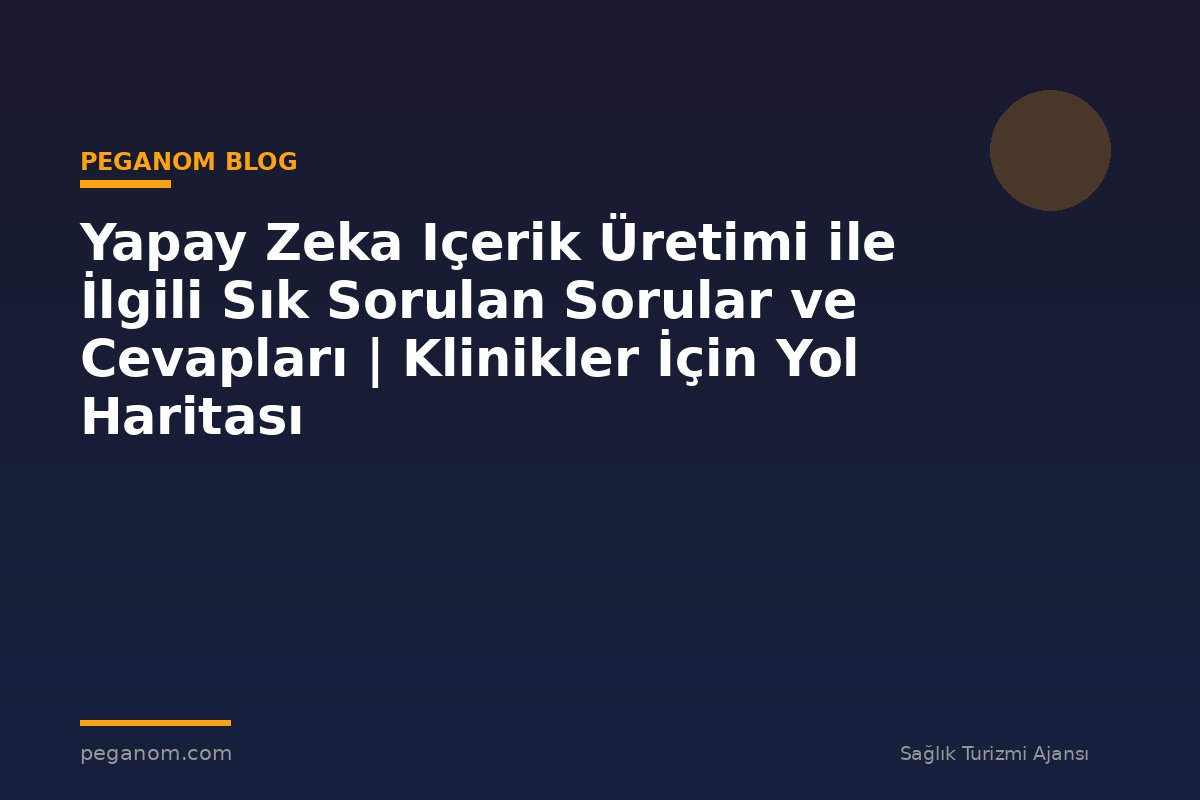 Yapay Zeka Içerik Üretimi ile İlgili Sık Sorulan Sorular ve Cevapları | Klinikler İçin Yol Haritası