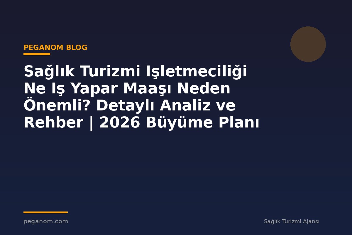Sağlık Turizmi Işletmeciliği Ne Iş Yapar Maaşı Neden Önemli? Detaylı Analiz ve Rehber | 2026 Büyüme Planı
