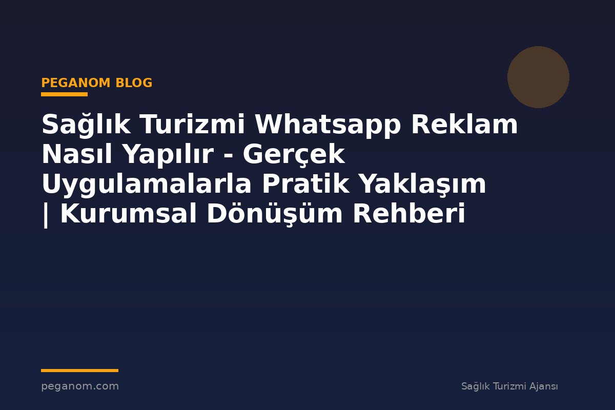 Sağlık Turizmi Whatsapp Reklam Nasıl Yapılır - Gerçek Uygulamalarla Pratik Yaklaşım | Kurumsal Dönüşüm Rehberi