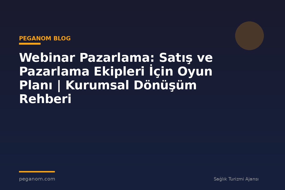 Webinar Pazarlama: Satış ve Pazarlama Ekipleri İçin Oyun Planı | Kurumsal Dönüşüm Rehberi