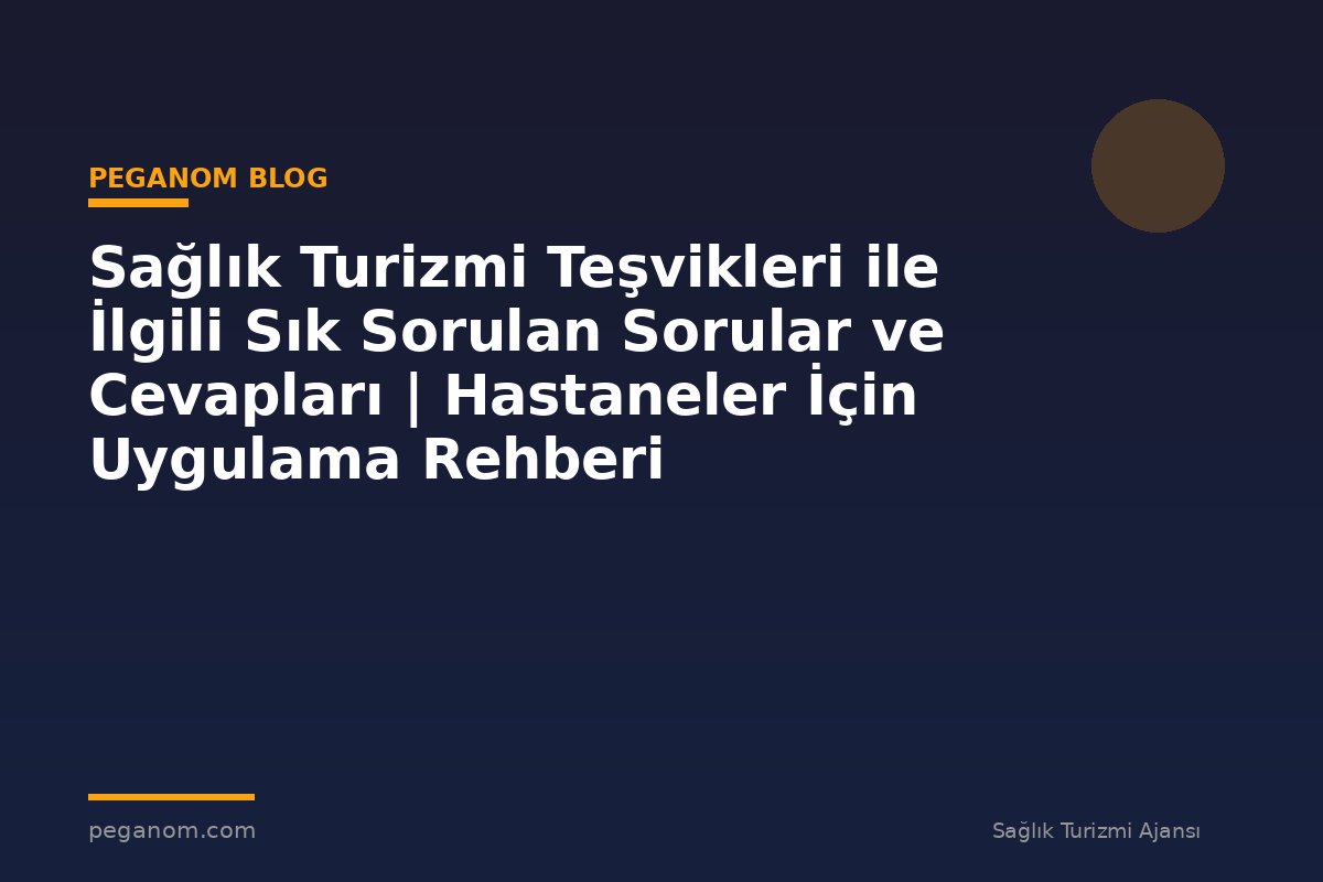 Sağlık Turizmi Teşvikleri ile İlgili Sık Sorulan Sorular ve Cevapları | Hastaneler İçin Uygulama Rehberi