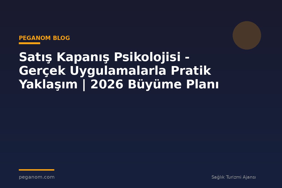 Satış Kapanış Psikolojisi - Gerçek Uygulamalarla Pratik Yaklaşım | 2026 Büyüme Planı