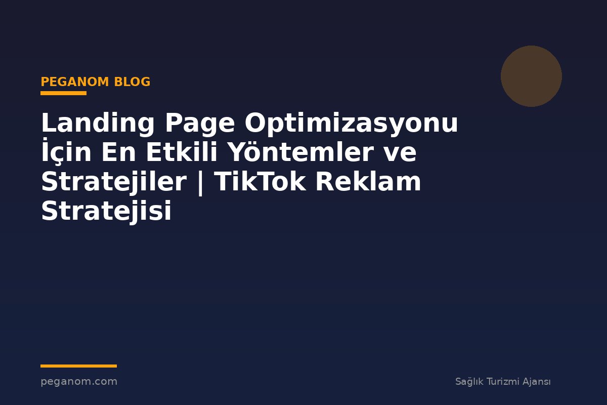 Landing Page Optimizasyonu İçin En Etkili Yöntemler ve Stratejiler | TikTok Reklam Stratejisi