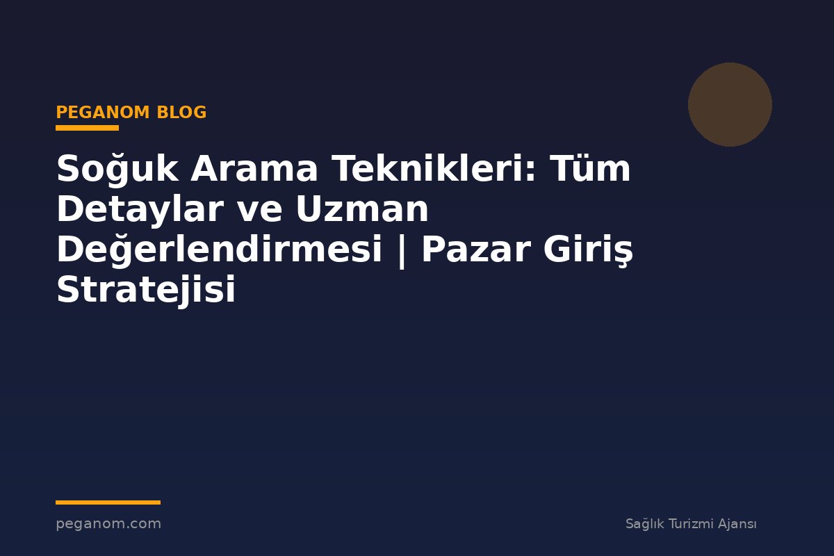 Soğuk Arama Teknikleri: Tüm Detaylar ve Uzman Değerlendirmesi | Pazar Giriş Stratejisi