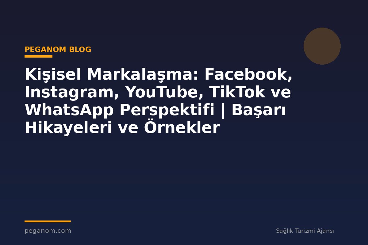 Kişisel Markalaşma: Facebook, Instagram, YouTube, TikTok ve WhatsApp Perspektifi | Başarı Hikayeleri ve Örnekler